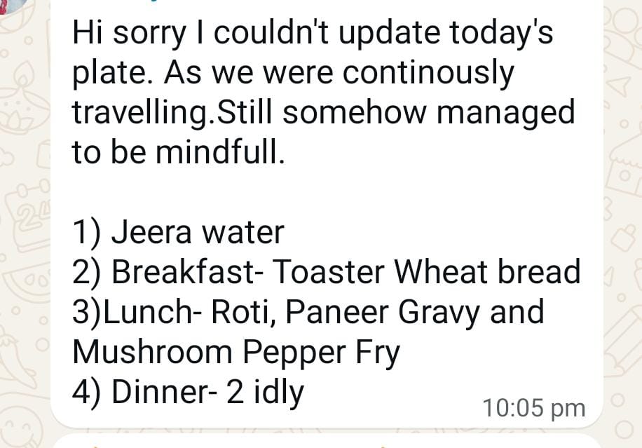 Lalitha's message during a travel day: "Hi, sorry I couldn't update today's plate. As we were continuously travelling. Still somehow managed to be mindful." Followed by jeera water, toasted wheat bread, roti with paneer gravy and mushroom pepper fry, and 2 idli for dinner.