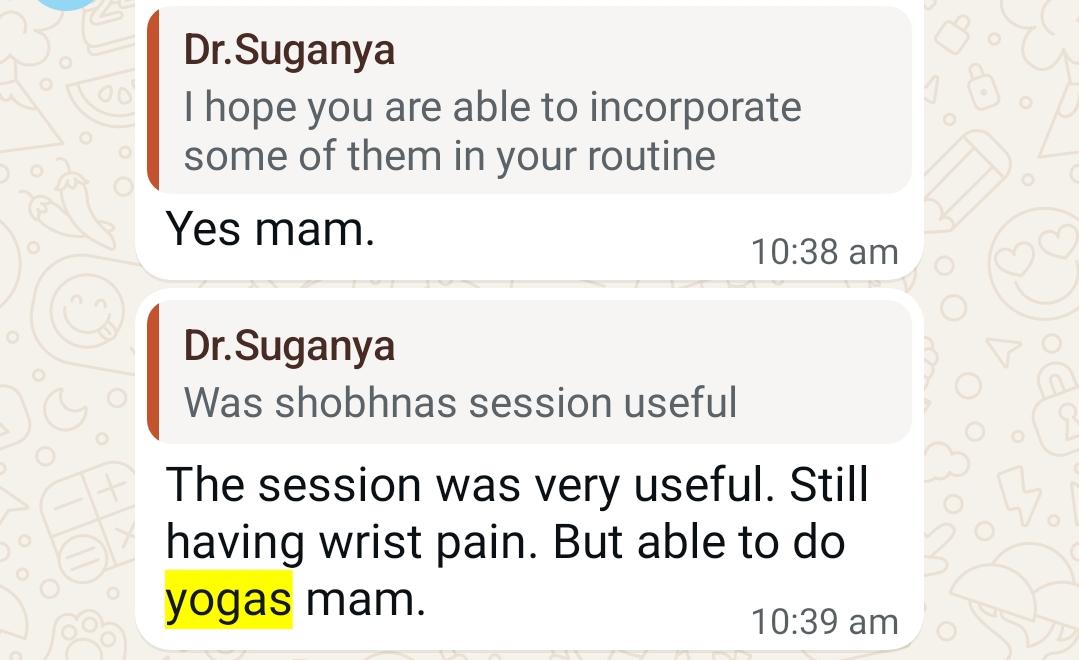 Checking in with Dr. Suganya about Shobana's yoga session: "The session was very useful. Still having wrist pain. But able to do yogas mam."